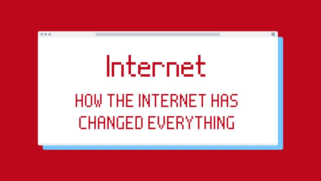 How The Internet Has Changed Everything